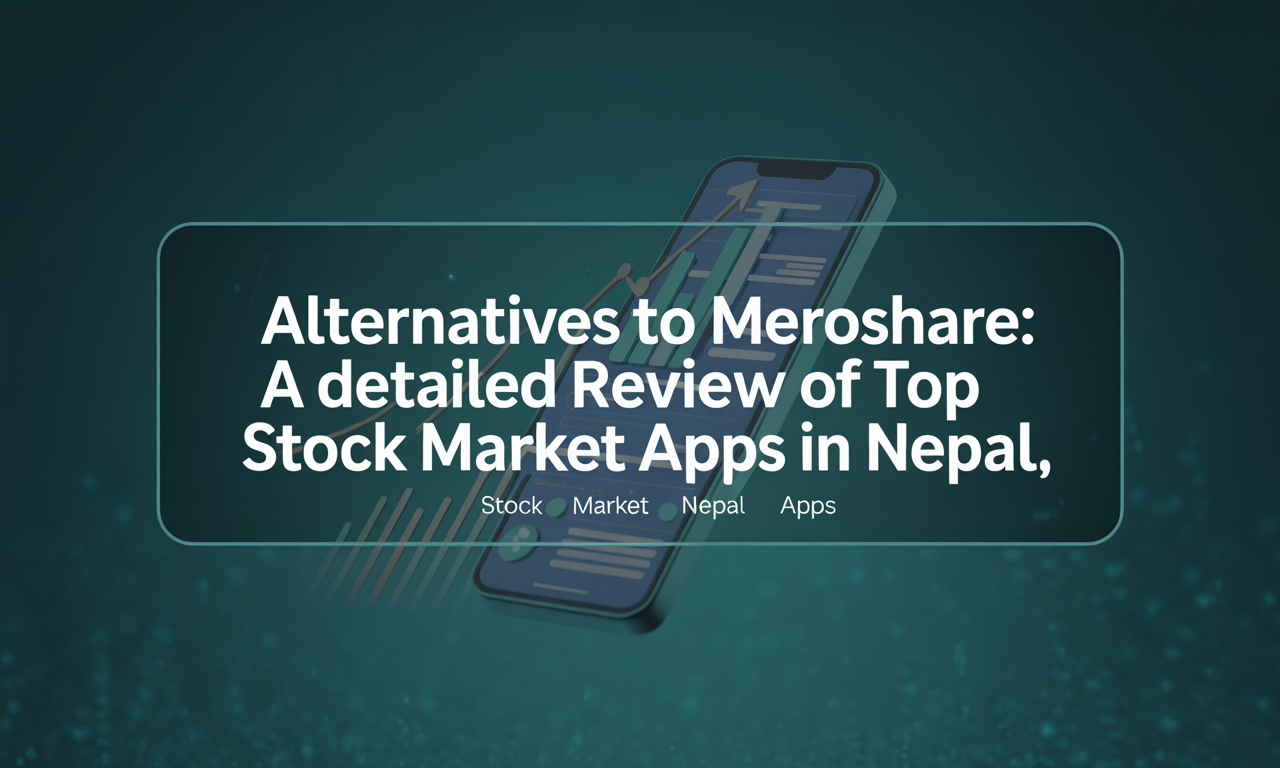 Featured image for: Alternatives to MeroShare: A Detailed Review of Top Stock Market Apps in Nepal
