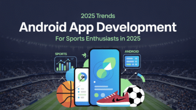 Featured image for: Android App Development Trends for Sports Enthusiasts in 2025