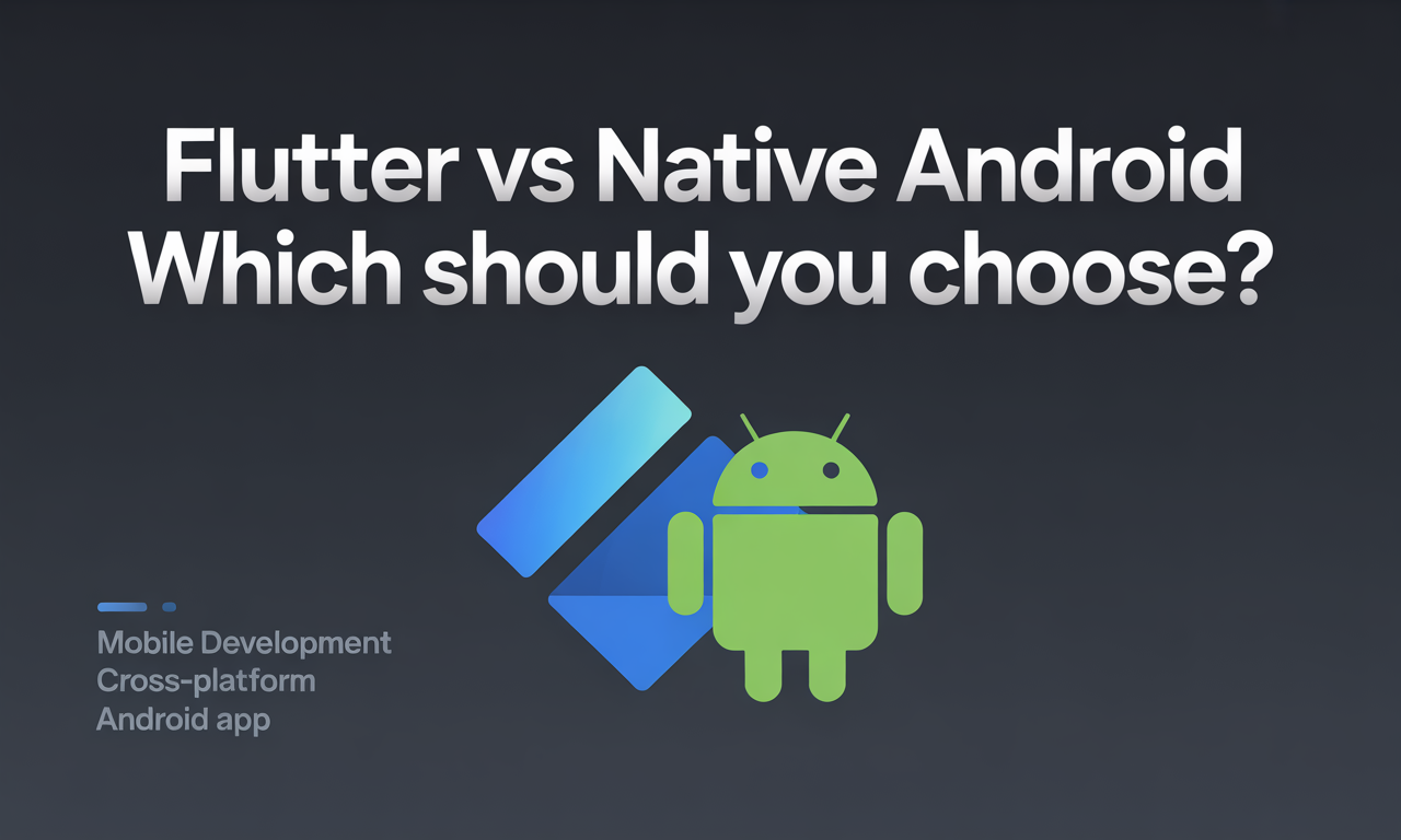 Featured image for: Flutter vs Native Android: Which Should You Choose?