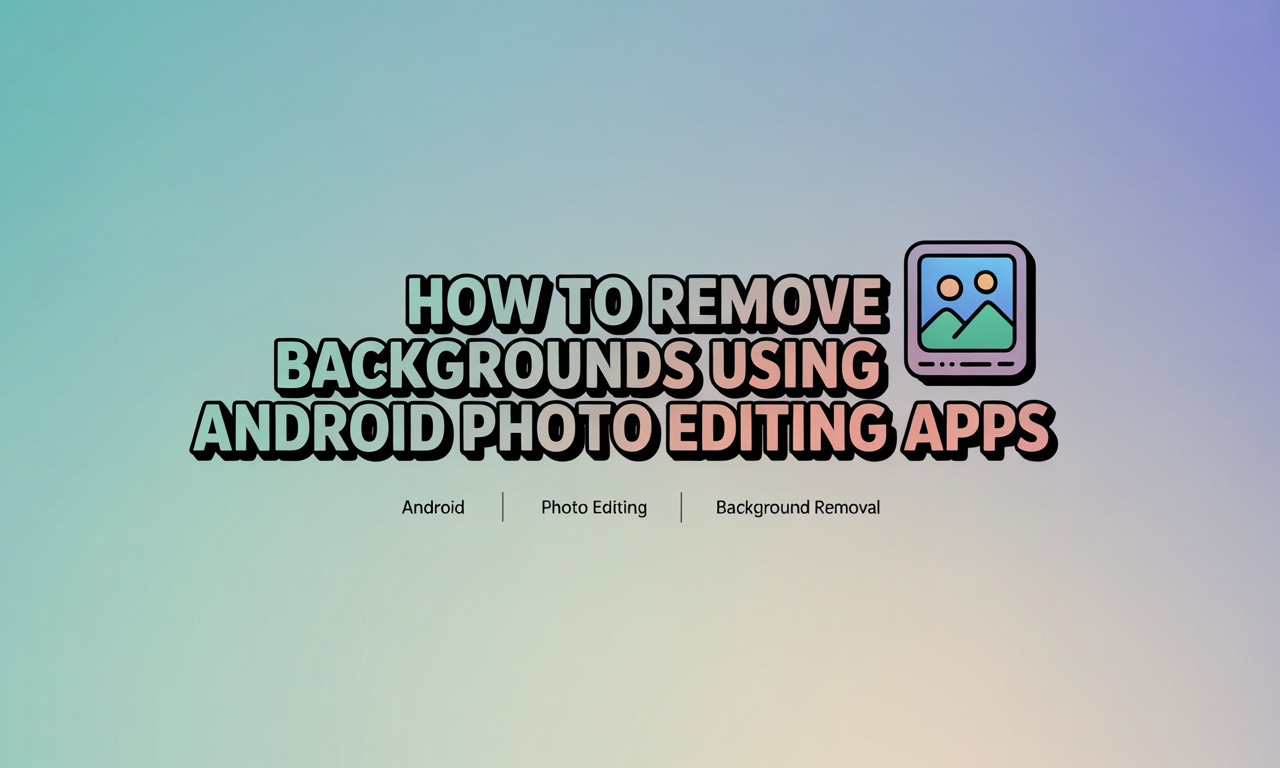 Featured image for: How to Remove Backgrounds Using Android Photo Editing Apps
