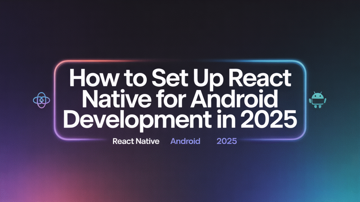 Featured image for: How to Set Up React Native for Android Development in 2025