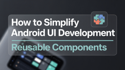 Featured image for: How to Simplify Android UI Development with Reusable Components