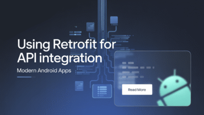 Featured image for: Using Retrofit for API Integration in Modern Android Apps