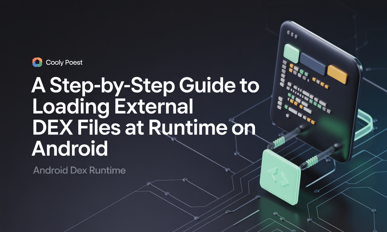 Featured image for: A Step-by-Step Guide to Loading External DEX Files at Runtime on Android