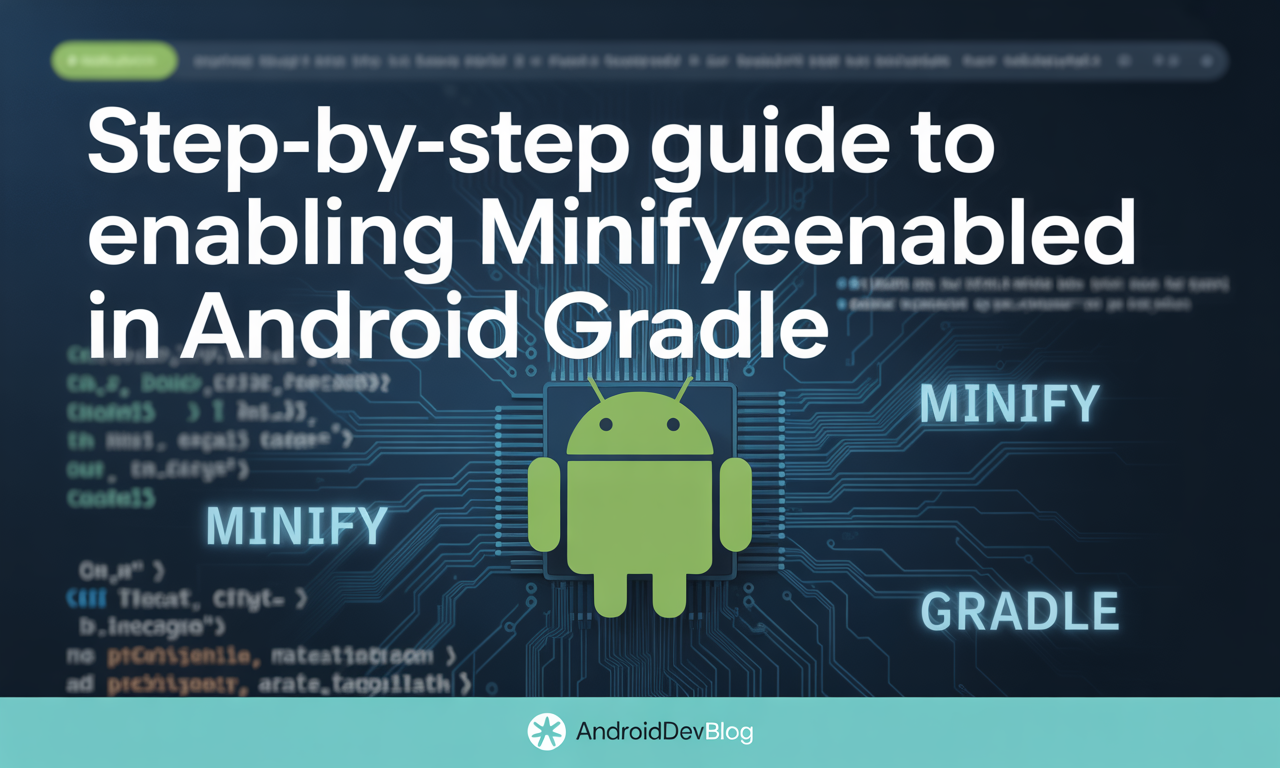 Featured image for: Step-by-Step Guide to Enabling minifyEnabled in Android Gradle